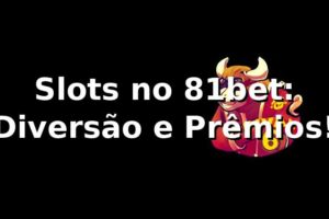 Slots no 81bet: Diversão e Prêmios! 🍀