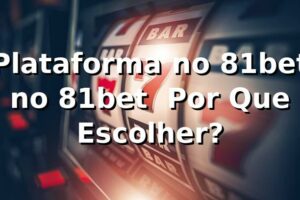 Plataforma no 81bet no 81bet – Por Que Escolher?