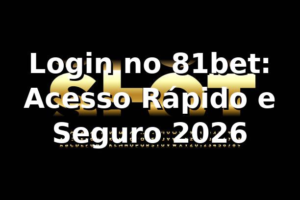 Login no 81bet: Acesso Rápido e Seguro 2026